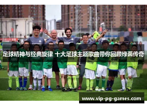 足球精神与经典旋律 十大足球主题歌曲带你回顾绿茵传奇