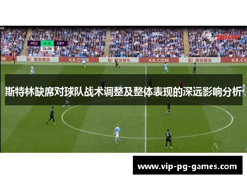 斯特林缺席对球队战术调整及整体表现的深远影响分析