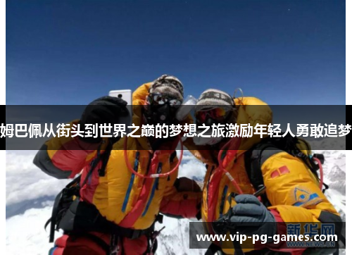姆巴佩从街头到世界之巅的梦想之旅激励年轻人勇敢追梦