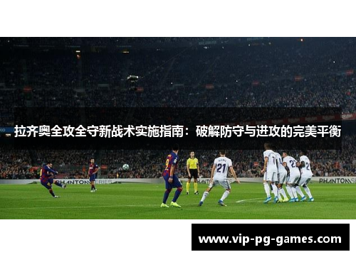 拉齐奥全攻全守新战术实施指南：破解防守与进攻的完美平衡