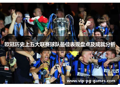 欧冠历史上五大联赛球队最佳表现盘点及成就分析