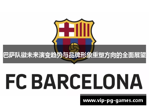 巴萨队徽未来演变趋势与品牌形象重塑方向的全面展望