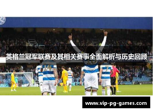 英格兰冠军联赛及其相关赛事全面解析与历史回顾