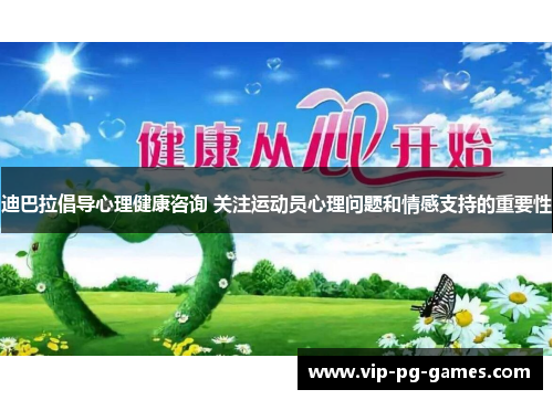 迪巴拉倡导心理健康咨询 关注运动员心理问题和情感支持的重要性 迪巴拉倡导心理健康咨询 关注运动员心理问题和情感支持的重要性