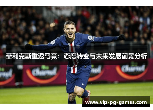 菲利克斯重返马竞：态度转变与未来发展前景分析